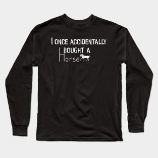 I bought a horse Long Sleeve T-Shirt